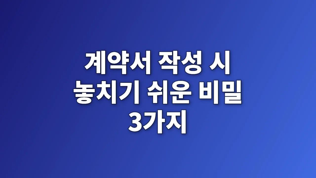 계약서 작성 시 놓치기 쉬운 비밀 3가지